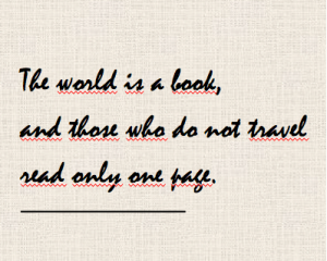 Travel Quote, Reisezitat, The world is a book and those who do not travel read only one page, Wanderhunger
